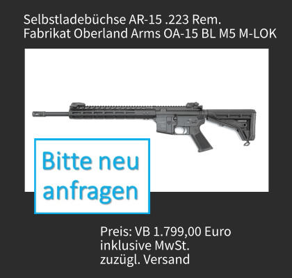 Selbstladebüchse AR-15 .223 Rem. Fabrikat Oberland Arms OA-15 BL M5 M-LOK Preis: VB 1.799,00 Euro  inklusive MwSt.  zuzügl. Versand
